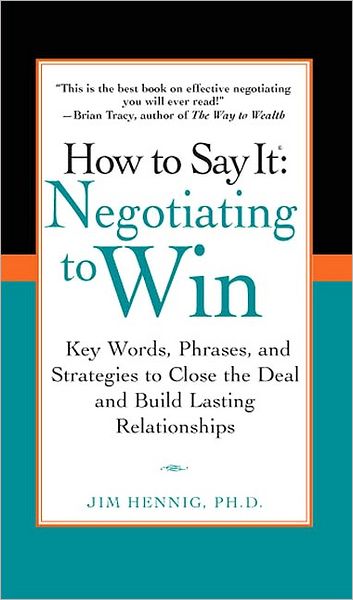 How to Say It: Negotiating to Win: Key Words, Phrases, and Strategies to Close the Deal and Build Lasting Relations hips - Jim Hennig - Books - Pearson Education (US) - 9780735204287 - August 5, 2008