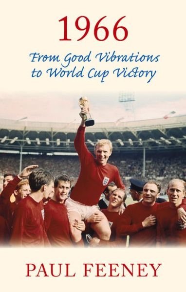 Cover for Paul Feeney · 1966: From Good Vibrations to World Cup Victory (Paperback Book) (2016)