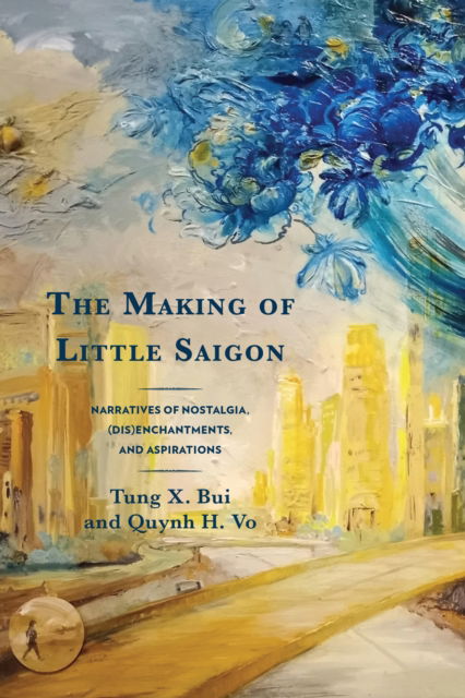 Cover for Tung X. Bui · The Making of Little Saigon: Narratives of Nostalgia, (Dis)enchantments, and Aspirations (Paperback Book) (2024)