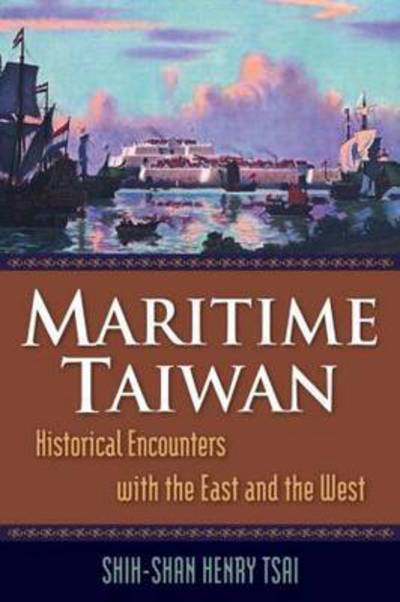 Cover for Shih-Shan Henry Tsai · Maritime Taiwan: Historical Encounters with the East and the West (Hardcover Book) (2009)