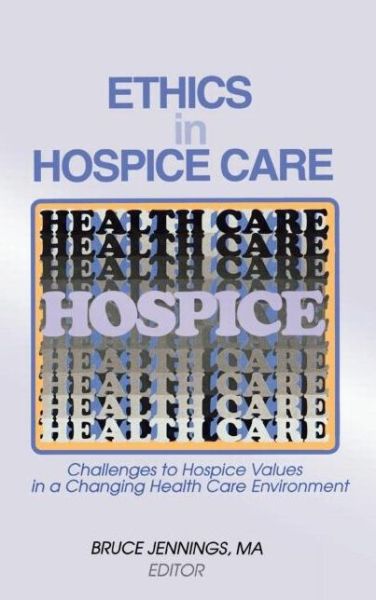 Cover for Bruce Jennings · Ethics in Hospice Care: Challenges to Hospice Values in a Changing Health Care Environment (Hardcover Book) (1997)