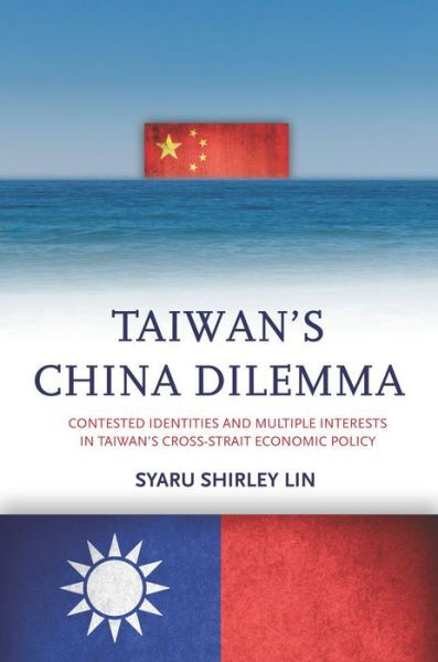 Cover for Syaru Shirley Lin · Taiwan’s China Dilemma: Contested Identities and Multiple Interests in Taiwan’s Cross-Strait Economic Policy (Paperback Bog) (2016)