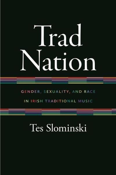 Cover for Tes Slominski · Trad Nation: Gender, Sexuality, and Race in Irish Traditional Music - Music / Culture (Paperback Book) (2020)