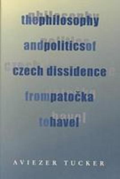 Cover for Aviezer Tucker · Philosophy and Politics of Czech Dissidence from Patocka to Havel, The - Russian and East European Studies (Paperback Book) (2000)