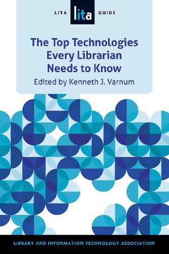 Cover for Kenneth J. Varnum · The Top Technologies Every Librarian Needs to Know: a Lita Guide (Paperback Book) (2014)