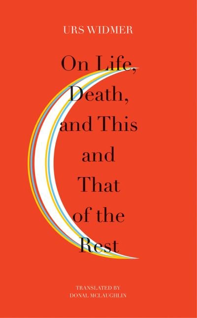 Cover for Urs Widmer · On Life, Death, and This and That of the Rest: The Frankfurt Lectures on Poetics - Swiss List (Paperback Book) (2018)