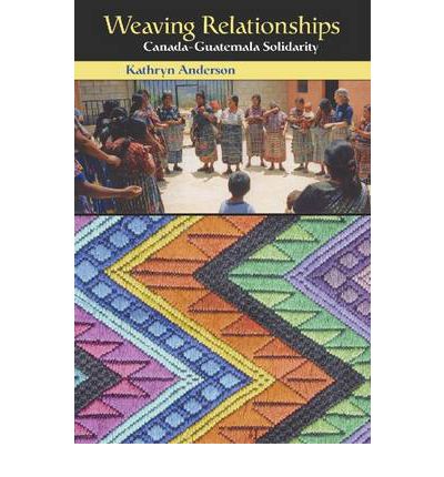 Cover for Kathryn Anderson · Weaving Relationships: Canada-Guatemala Solidarity - Comparative Ethics (Paperback Book) (2003)