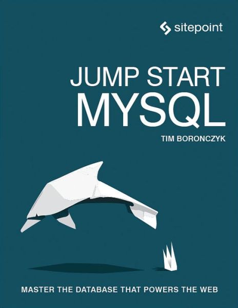Jump Start MySQL - Timothy Boronczyk - Books - SitePoint Pty Ltd - 9780992461287 - May 19, 2015