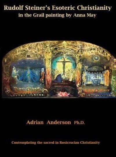 Cover for Adrian Anderson · Rudolf Steiner's Esoteric Christianity in the Grail painting by Anna May (Hardcover Book) (2017)