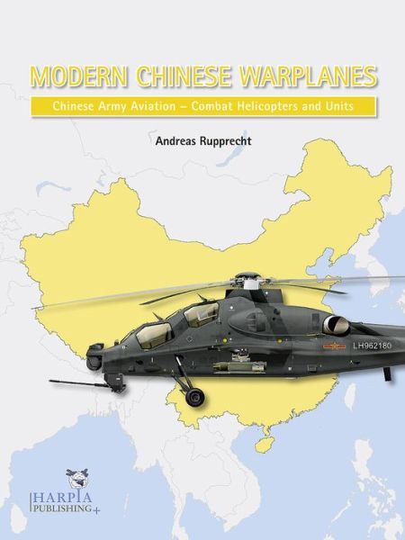 Modern Chinese Warplanes: Chinese Army Aviation - Aircraft and Units - Andreas Rupprecht - Books - Harpia Publishing, LLC - 9780997309287 - July 11, 2019