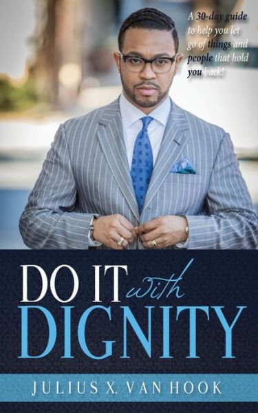 Do It with Dignity: a 30-day Guide to Help You Let Go of Things and People That Hold You Back! - Julius Van Hook - Książki - November Media Publishing & Consulting F - 9780998162287 - 13 maja 2017