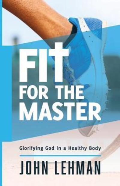 Cover for John Lehman · Fit for the Master : Glorifying God in a Healthy Body (Taschenbuch) (2017)