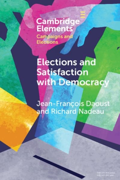 Cover for Daoust, Jean-Francois (Universite de Sherbrooke Ecole de politique appliquee Sherbrooke, Quebec) · Elections and Satisfaction with Democracy: Citizens, Processes and Outcomes - Elements in Campaigns and Elections (Taschenbuch) (2023)
