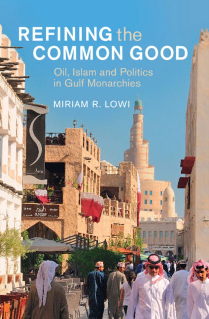 Refining the Common Good: Oil, Islam and Politics in Gulf Monarchies - Cambridge Middle East Studies - Lowi, Miriam R. (The College of New Jersey) - Books - Cambridge University Press - 9781009463287 - November 21, 2024