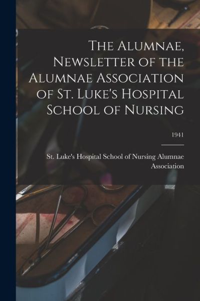 Cover for St Luke's Hospital School of Nursing · The Alumnae, Newsletter of the Alumnae Association of St. Luke's Hospital School of Nursing; 1941 (Paperback Book) (2021)