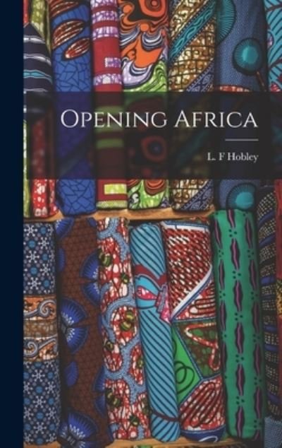 Cover for L F Hobley · Opening Africa (Hardcover bog) (2021)