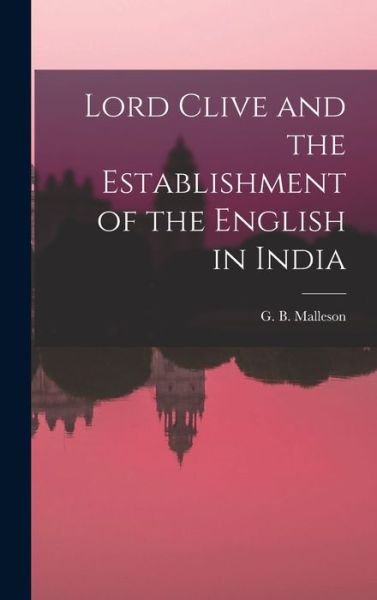 Cover for G B (George Bruce) 1825- Malleson · Lord Clive and the Establishment of the English in India (Hardcover Book) (2021)