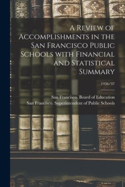 Cover for San Francisco (Calif ) Board of Educ · A Review of Accomplishments in the San Francisco Public Schools With Financial and Statistical Summary; 1936/37 (Paperback Bog) (2021)