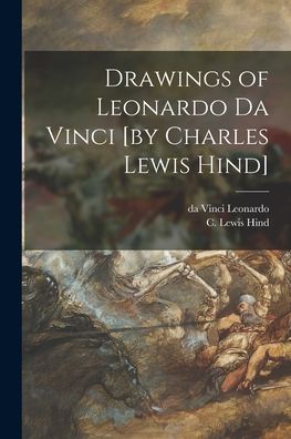 Cover for Da Vinci 1452-1519 Leonardo · Drawings of Leonardo Da Vinci [by Charles Lewis Hind] (Paperback Book) (2021)