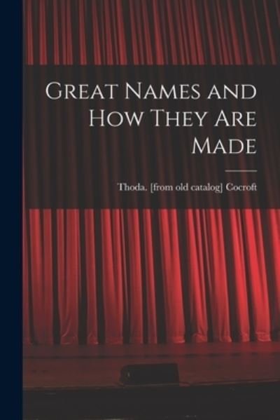 Great Names and How They Are Made - Thoda Cocroft - Livres - Hassell Street Press - 9781015246287 - 10 septembre 2021