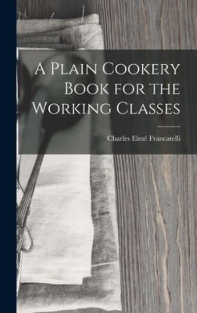 Cover for Charles Elmé Francatelli · Plain Cookery Book for the Working Classes (Book) (2022)