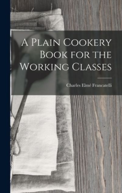 Cover for Charles Elmé Francatelli · Plain Cookery Book for the Working Classes (Bok) (2022)