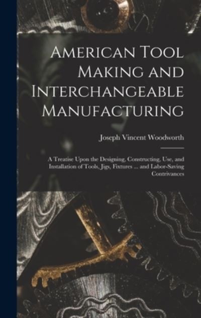 Cover for Joseph Vincent Woodworth · American Tool Making and Interchangeable Manufacturing (Buch) (2022)