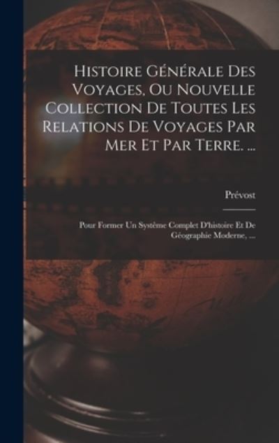 Cover for Prévost · Histoire Générale des Voyages, Ou Nouvelle Collection de Toutes les Relations de Voyages Par Mer et Par Terre... . (Book) (2022)