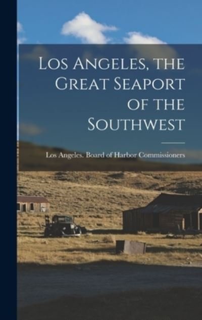 Cover for Los Angeles (Calif ) Board of Harbor · Los Angeles, the Great Seaport of the Southwest (Buch) (2022)