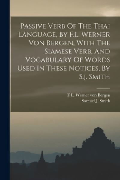 Cover for F L Werner Von Bergen · Passive Verb of the Thai Language, by F. L. Werner Von Bergen, with the Siamese Verb, and Vocabulary of Words Used in These Notices, by S. J. Smith (Bok) (2022)