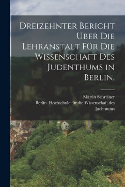 Cover for Martin Schreiner · Dreizehnter Bericht uber die Lehranstalt fur die Wissenschaft des Judenthums in Berlin. (Paperback Book) (2022)