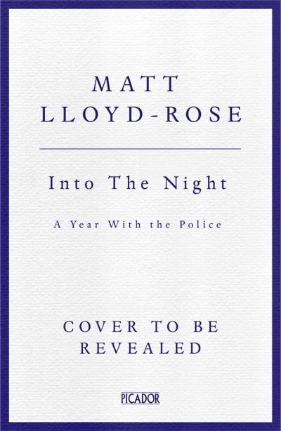 Into the Night: A Year with the Police - Matt Lloyd-Rose - Books - Pan Macmillan - 9781035004287 - March 7, 2024
