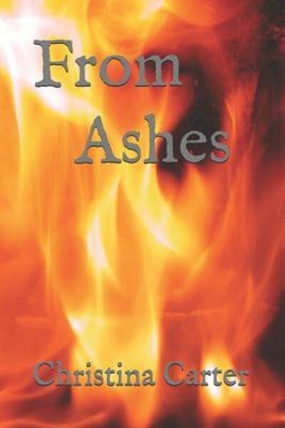 From Ashes - Christina Carter - Livros - Independently Published - 9781072241287 - 14 de junho de 2019