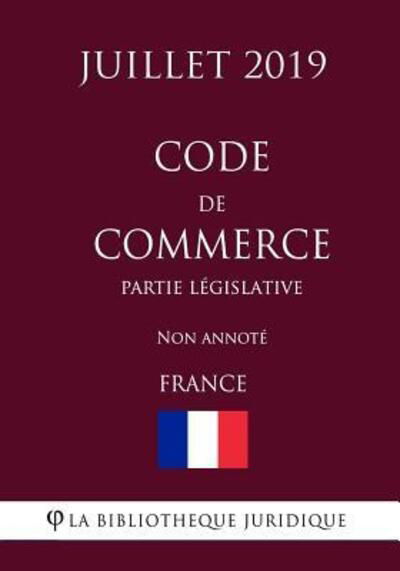 Cover for La Bibliotheque Juridique · Code de commerce (Partie legislative) (France) (Juillet 2019) Non annote (Taschenbuch) (2019)