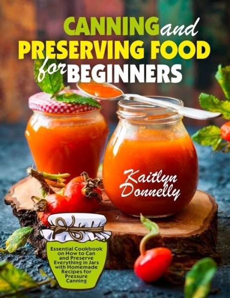 Cover for Donnelly Kaitlyn · Canning and Preserving Food for Beginners Essential Cookbook on How to Can and Preserve Everything in Jars with Homemade Recipes for Pressure Canning (Pocketbok) (2019)