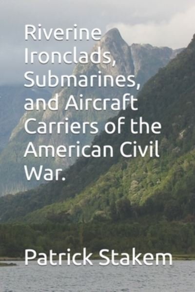 Cover for Patrick Stakem · Riverine Ironclads, Submarines, and Aircraft Carriers of the American Civil War. (Paperback Bog) (2019)