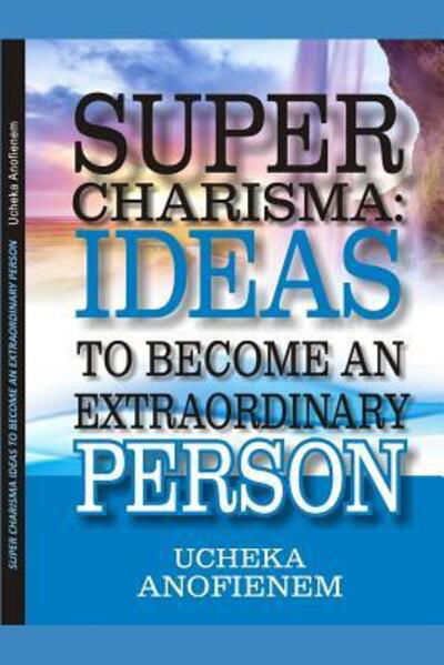 Super Charisma : - Ucheka Anofienem - Bücher - Independently Published - 9781095222287 - 19. April 2019