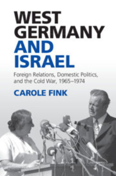 Cover for Fink, Carole (Ohio State University) · West Germany and Israel: Foreign Relations, Domestic Politics, and the Cold War, 1965–1974 (Paperback Book) (2019)