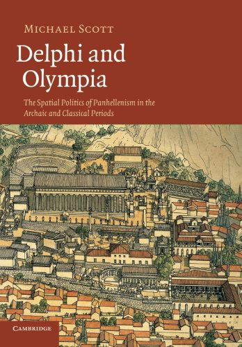 Cover for Scott, Michael (University of Cambridge) · Delphi and Olympia: The Spatial Politics of Panhellenism in the Archaic and Classical Periods (Paperback Book) [Reprint edition] (2014)