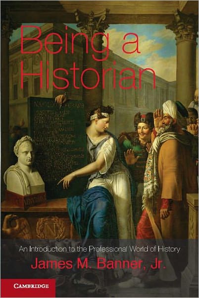 Cover for Banner, Jr, James M. · Being a Historian: An Introduction to the Professional World of History (Paperback Book) (2012)