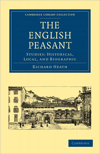 Cover for Richard Heath · The English Peasant: Studies: Historical, Local, and Biographic - Cambridge Library Collection - British and Irish History, 19th Century (Paperback Book) (2011)