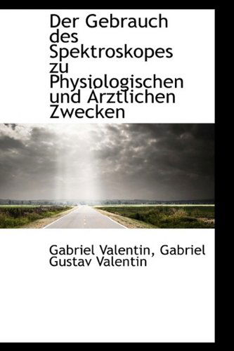 Cover for Gabriel Valentin · Der Gebrauch Des Spektroskopes Zu Physiologischen Und Ärztlichen Zwecken (Hardcover Book) [German edition] (2009)