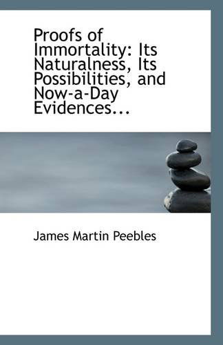 Cover for James Martin Peebles · Proofs of Immortality: Its Naturalness, Its Possibilities, and Now-a-day Evidences... (Paperback Book) (2009)