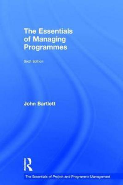 The Essentials of Managing Programmes - The Essentials of Project and Programme Management - John Bartlett - Books - Taylor & Francis Ltd - 9781138288287 - April 19, 2017