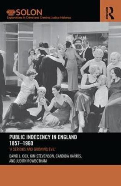 Cover for David Cox · Public Indecency in England 1857-1960: 'A Serious and Growing Evil’ - Routledge SOLON Explorations in Crime and Criminal Justice Histories (Taschenbuch) (2018)