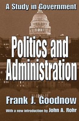 Cover for Frank J. Goodnow · Politics and Administration: A Study in Government (Hardcover Book) (2017)