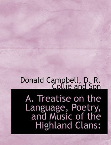 A. Treatise on the Language, Poetry, and Music of the Highland Clans - Donald Campbell - Books - BiblioLife - 9781140465287 - April 6, 2010