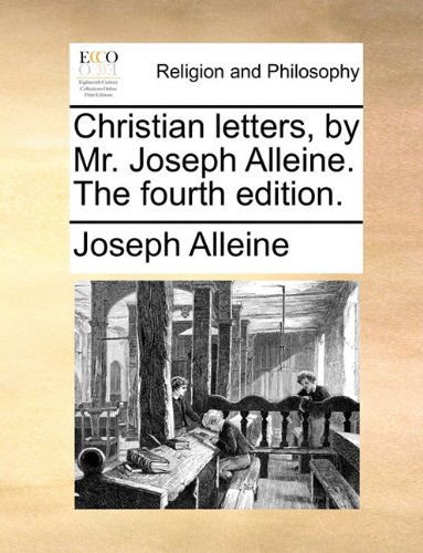 Christian Letters, by Mr. Joseph Alleine. the Fourth Edition. - Joseph Alleine - Books - Gale ECCO, Print Editions - 9781140775287 - May 27, 2010