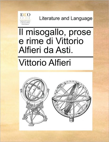 Cover for Vittorio Alfieri · Il Misogallo, Prose E Rime Di Vittorio Alfieri Da Asti. (Paperback Book) (2010)