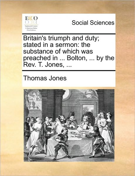 Cover for Thomas Jones · Britain's Triumph and Duty; Stated in a Sermon: the Substance of Which Was Preached in ... Bolton, ... by the Rev. T. Jones, ... (Paperback Book) (2010)